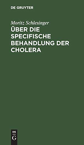 Über die specifische Behandlung der Cholera: Eine auf die Natur der Krankheit gegründete und in der Erfahrung sich vorzüglich bestätigende Heilmethode
