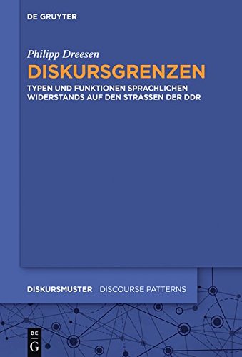 Diskursgrenzen: Typen und Funktionen sprachlichen Widerstands auf den Straßen der DDR (Diskursmuster - Discourse Patterns, Band 8)