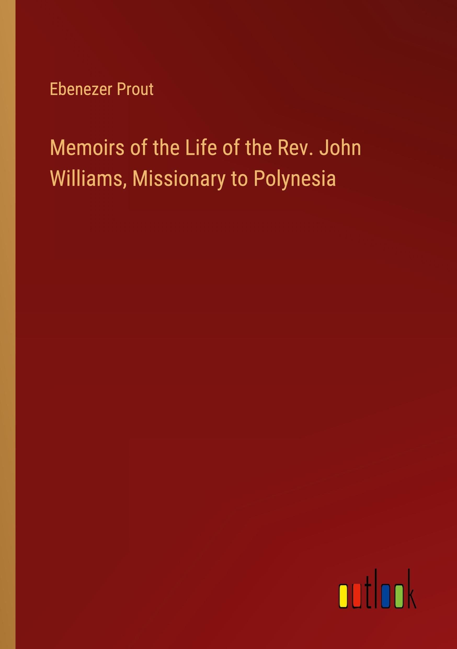 Memoirs of the Life of the Rev. John Williams, Missionary to Polynesia