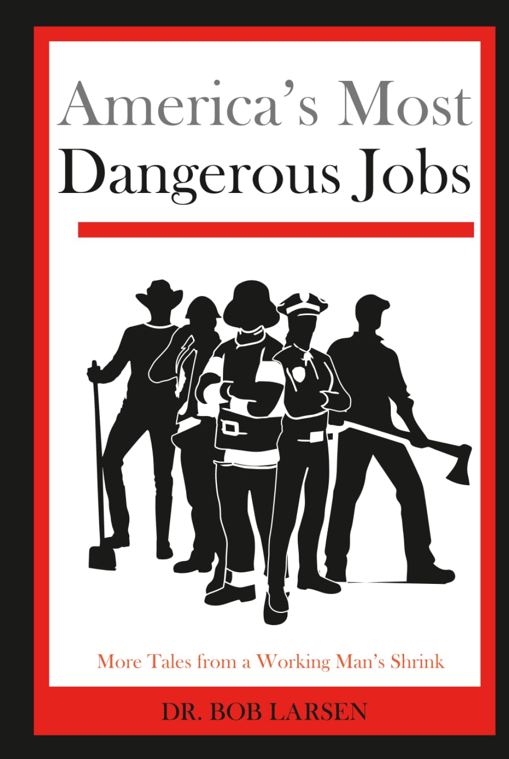 America's Most Dangerous Jobs: More Tales from a Working Man's Shrink