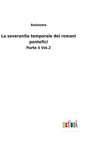 La soveranita temporale dei romani pontefici: Parte 4 Vol.2
