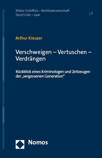 Verschweigen – Vertuschen – Verdrängen: Rückblick eines Kriminologen und Zeitzeugen der „vergessenen Generation (Kleine Schriften – Rechtswissenschaft | Short Cuts – Law)
