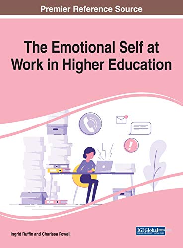 The Emotional Self at Work in Higher Education (Advances in Higher Education and Professional Development (AHEPD))