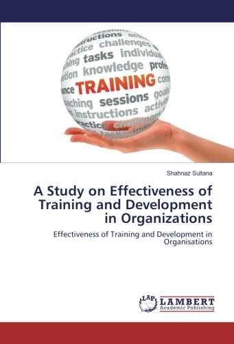 A Study on Effectiveness of Training and Development in Organizations: Effectiveness of Training and Development in Organisations
