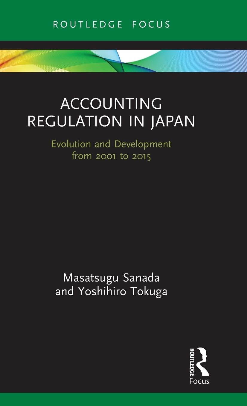 Accounting Regulation in Japan: Evolution and Development from 2001 to 2015 (Routledge Focus on Accounting and Auditing)