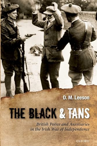 The Black and Tans: British Police and Auxiliaries in the Irish War of Independence, 1920-1921