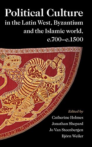 Political Culture in the Latin West, Byzantium and the Islamic world, c.700-c.1500: A Framework for Comparing Three Spheres