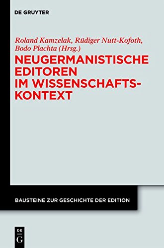 Neugermanistische Editoren im Wissenschaftskontext: Biographische, institutionelle, intellektuelle Rahmen in der Geschichte wissenschaftlicher ... zur Geschichte der Edition, Band 3)