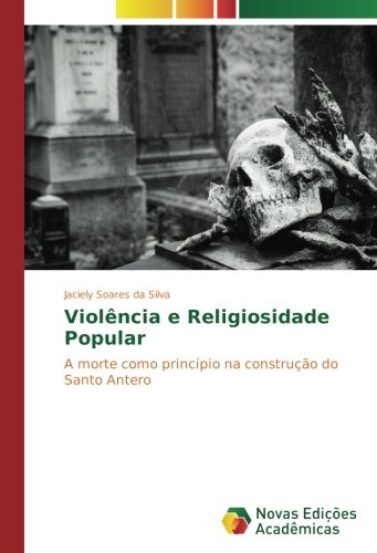 Violência e Religiosidade Popular: A morte como princípio na construção do Santo Antero