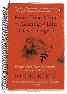 Every Time I Find the Meaning of Life, They Change It: Wisdom of the Great Philosophers on How to Live