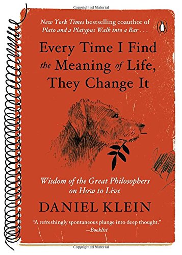 Every Time I Find the Meaning of Life, They Change It: Wisdom of the Great Philosophers on How to Live