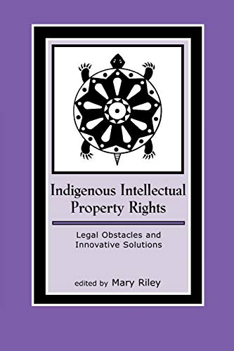 Indigenous Intellectual Property Rights: Legal Obstacles and Innovative Solutions (Contemporary Native American Communities, Band 10)