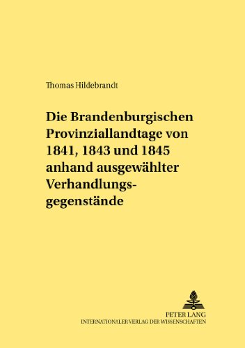 Die Brandenburgischen Provinziallandtage von 1841, 1843 und 1845 anhand ausgewählter Verhandlungsgegenstände (Rechtshistorische Reihe)