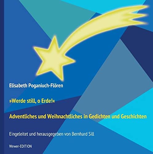 Werde still, o Erde!: Adventliches und Weihnachtliches in Gedichten und Geschichten