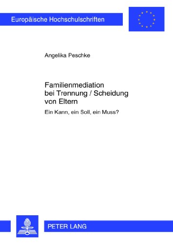 Familienmediation bei Trennung / Scheidung von Eltern: Ein Kann, ein Soll, ein Muss? (Europäische Hochschulschriften - Reihe II)