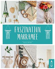 Faszination Makramee: Das große Makramee Buch mit allen Grundlagen, Anleitungen zu den wichtigsten Knotentechniken & tollen Knüpfprojekten für Traumfänger, Schmuck & Co. Inkl. gratis Online Beratung