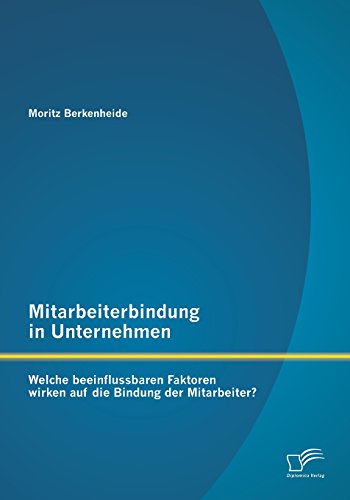 Mitarbeiterbindung in Unternehmen: Welche beeinflussbaren Faktoren wirken auf die Bindung der Mitarbeiter?