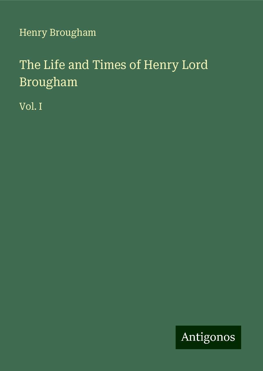 The Life and Times of Henry Lord Brougham: Vol. I