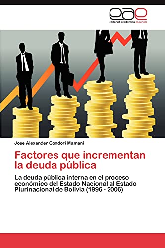 Factores que incrementan la deuda pública: La deuda pública interna en el proceso económico del Estado Nacional al Estado Plurinacional de Bolivia (1996 - 2006)