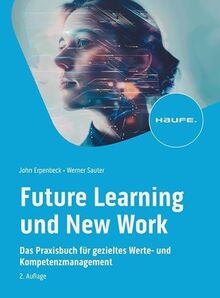 Future Learning und New Work: Das Praxisbuch für gezieltes Werte- und Kompetenzmanagement (Haufe Fachbuch)