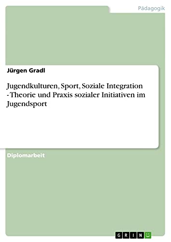 Jugendkulturen, Sport, Soziale Integration - Theorie und Praxis sozialer Initiativen im Jugendsport: Diplomarbeit