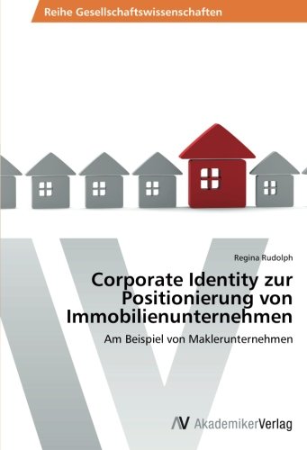 Corporate Identity zur Positionierung von Immobilienunternehmen: Am Beispiel von Maklerunternehmen