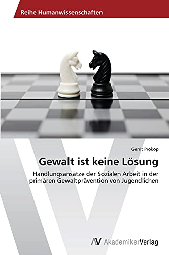 Gewalt ist keine Lösung: Handlungsansätze der Sozialen Arbeit in der primären Gewaltprävention von Jugendlichen