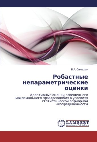Robastnye neparametricheskie otsenki: Adaptivnye otsenki vzveshennogo maksimal'nogo pravdopodobiya v usloviyakh statisticheskoy apriornoy ... statisticheskoj apriornoj neopredelennosti