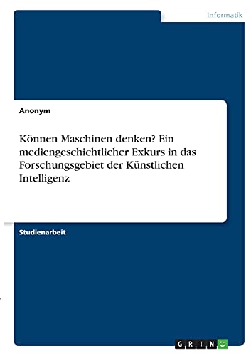 Können Maschinen denken? Ein mediengeschichtlicher Exkurs in das Forschungsgebiet der Künstlichen Intelligenz