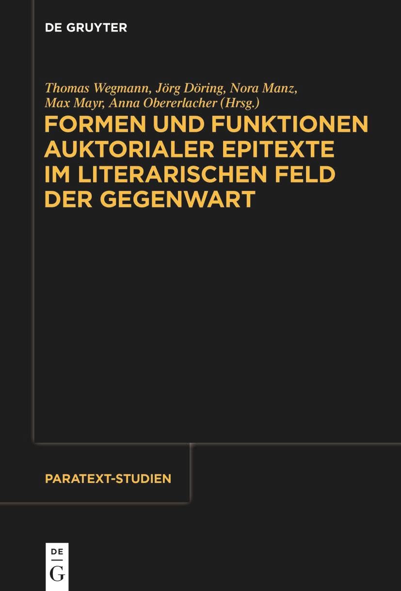 Formen und Funktionen auktorialer Epitexte im literarischen Feld der Gegenwart (Paratext-Studien, 1)