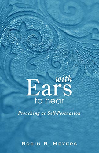 Meyers, Robin R. With Ears To Hear, Preaching As Self-Persuasion