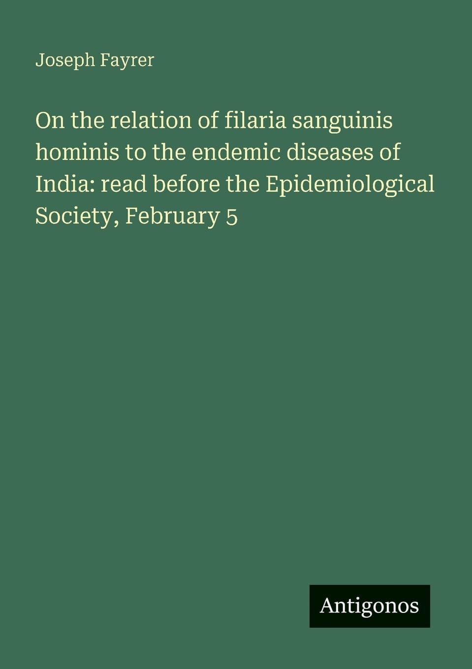 On the relation of filaria sanguinis hominis to the endemic diseases of India: read before the Epidemiological Society, February 5