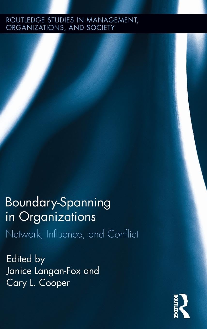 Boundary-Spanning in Organizations: Network, Influence and Conflict (Routledge Studies in Management, Organizations and Society, 26, Band 26)