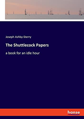 The Shuttlecock Papers: a book for an idle hour
