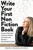 Write Your First Non-Fiction Book: Connect with Your Creativity, Unlock Your Ideas and Become A Self-Published Author