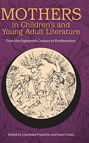 Mothers in Children's and Young Adult Literature: From the Eighteenth Century to Postfeminism (Children's Literature Association)