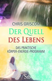 Der Quell des Lebens: Das praktische Körper-Energie-Programm von Chris Gricscom | Buch | Zustand sehr gut
