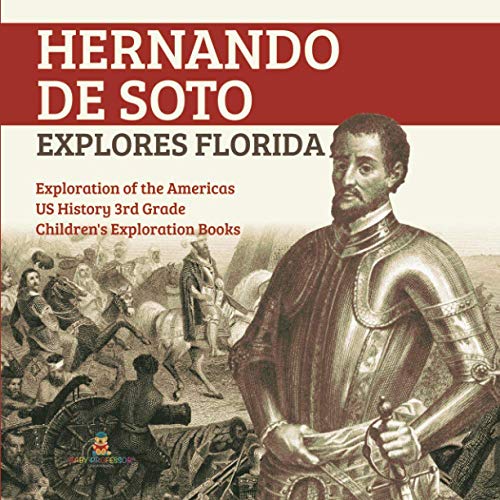 Hernando de Soto Explores Florida Exploration of the Americas US History 3rd Grade Children's Exploration Books