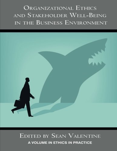 Organizational Ethics and Stakeholder Well-Being in the Business Environment (Ethics in Practice)