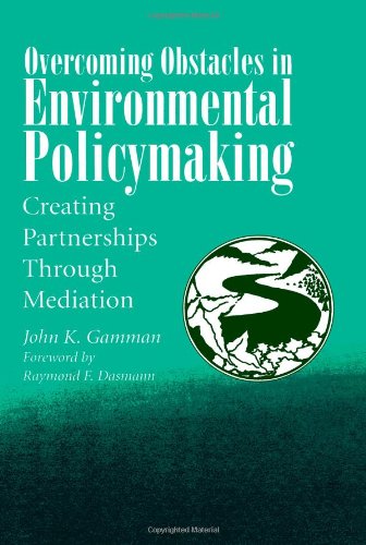 Overcoming Obstacles in Environmental Policymaking: Creating Partnerships Through Mediation (Suny Series in International Environmental Policy and ... International Environmental Policy & Theory)