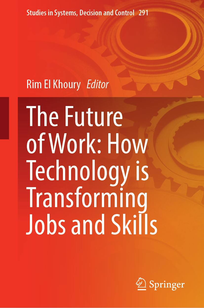 The Future of Work: How Technology is Transforming Jobs and Skills (Studies in Systems, Decision and Control, 291, Band 291)