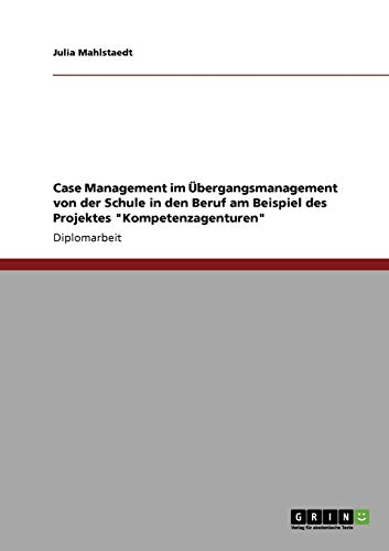 Case Management im Übergangsmanagement von der Schule in den Beruf: Am Beispiel des Projektes Kompetenzagenturen