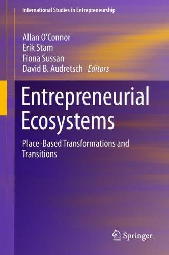 Entrepreneurial Ecosystems: Place-Based Transformations and Transitions (International Studies in Entrepreneurship, Band 38)