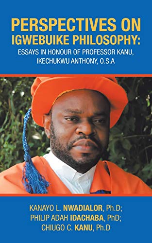 PERSPECTIVES ON IGWEBUIKE PHILOSOPHY:: Essays in Honour of Professor KANU, Ikechukwu Anthony, O.S.A