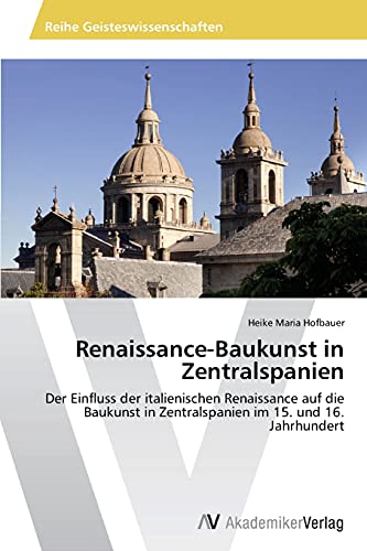 Renaissance-Baukunst in Zentralspanien: Der Einfluss der italienischen Renaissance auf die Baukunst in Zentralspanien im 15. und 16. Jahrhundert