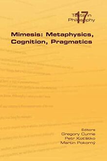 Mimesis: Metaphysics, Cognition, Pragmatics (Philosophy (or Texts in Philosophy))