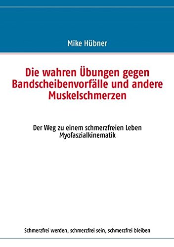 Die wahren Übungen gegen Bandscheibenvorfälle und andere Muskelschmerzen: Der Weg zu einem schmerzfreien Leben