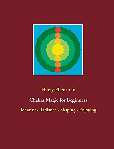 Chakra Magic for Beginners: Identity - Radiance - Shaping - Enjoying