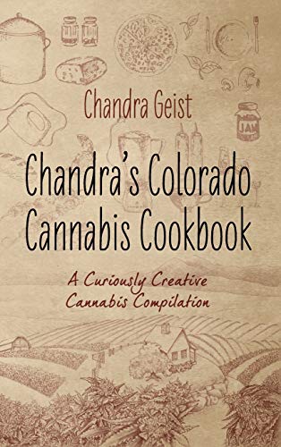 Chandra's Colorado Cannabis Cookbook: A Curiously Creative Cannabis Compliation