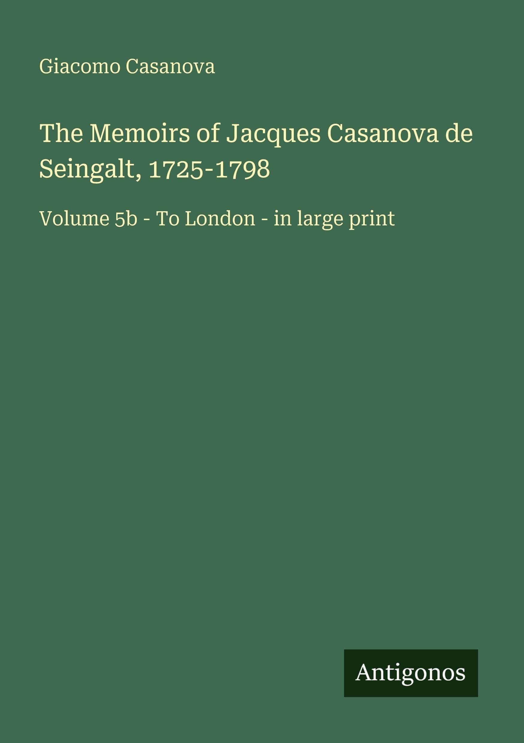 The Memoirs of Jacques Casanova de Seingalt, 1725-1798: Volume 5b - To London - in large print